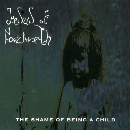 Jesus Of Nazareth ‎– The Shame Of Being A Child CD 2006